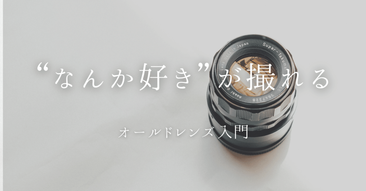 美しい 作例付き】なんか好き！が撮れるオールドレンズ入門｜ふ フィルムカメラ
