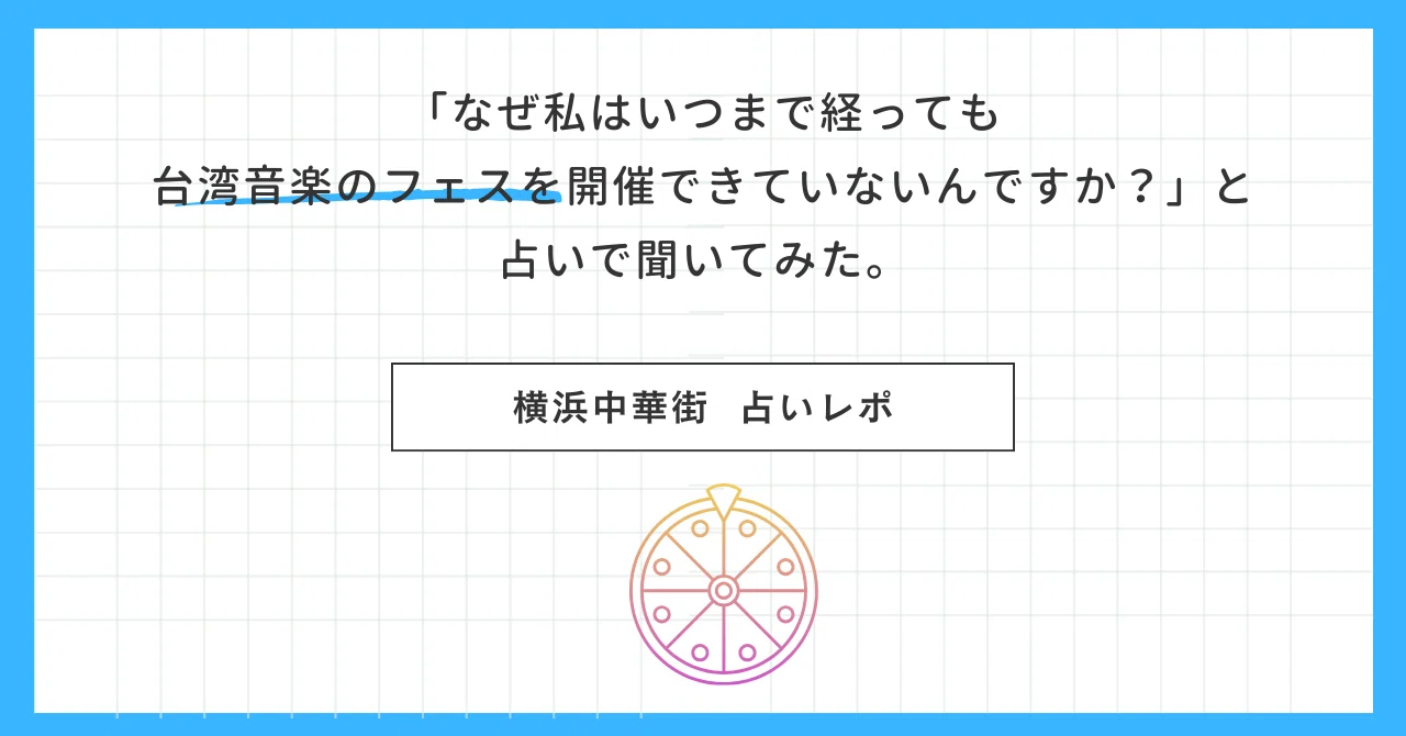 占いレポ】「なんで私はいつまでたっても台湾音楽のフェスを開催できて