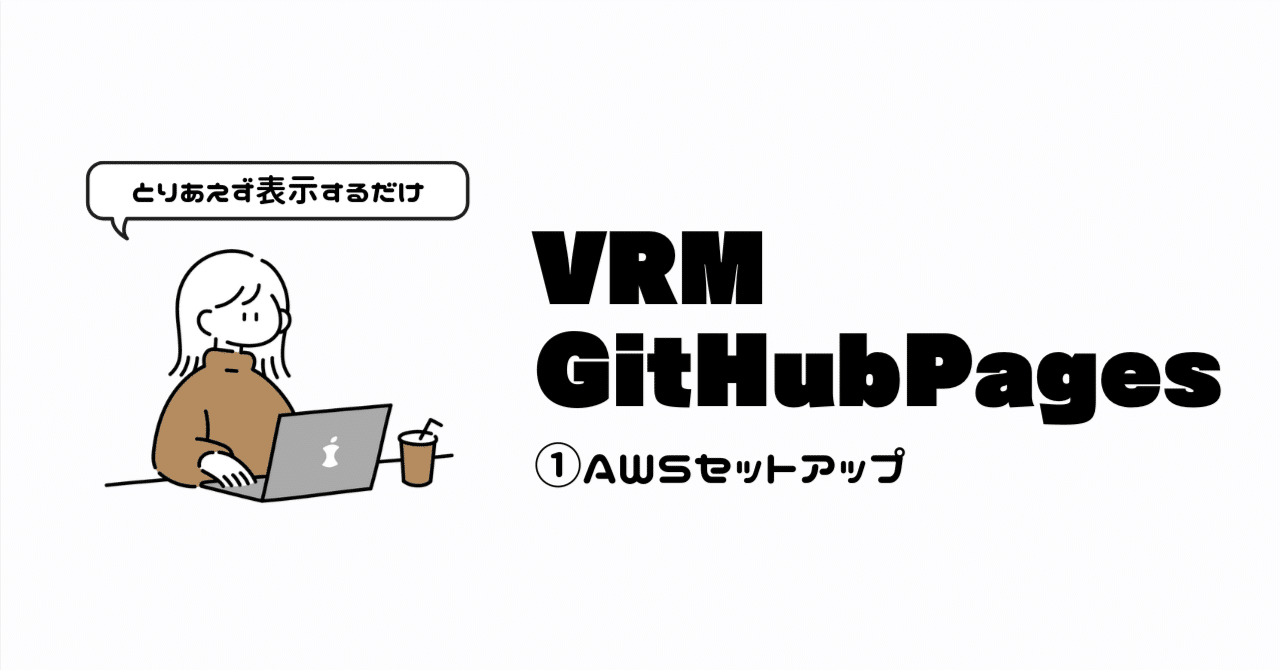 とりあえず表示するだけ_GitHubPagesでVRM表示_①AWSセットアップ