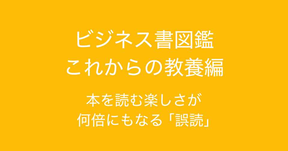 書評 見るだけでわかる ビジネス書図鑑 これからの教養編 荒木博行 本を読む楽しさが何倍にもなる 誤読 を学ぶ1冊 多田 翼 ビジネス センスを磨くノート Note
