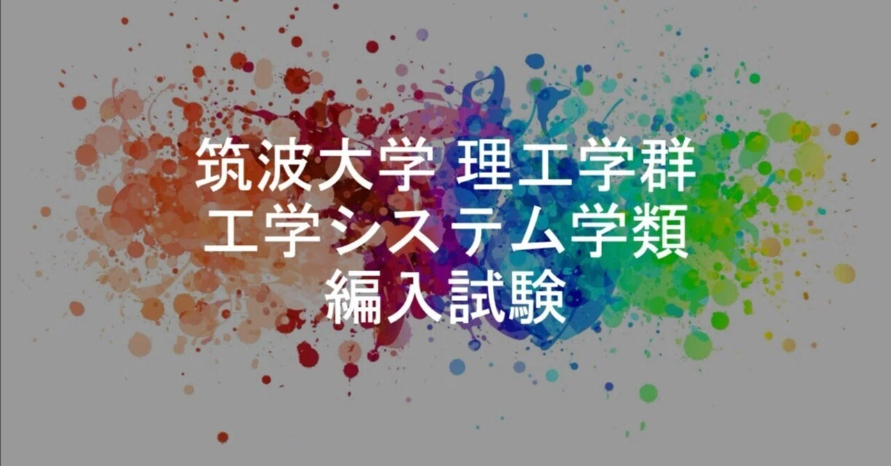 最新版】日本で1番詳しい筑波大学 理工学群 工学システム学類 編入試験