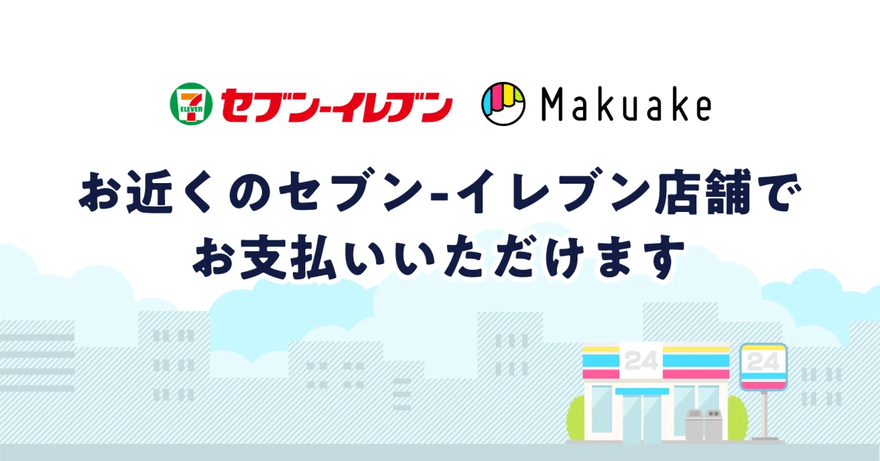 もっと便利に！】Makuakeのコンビニ決済にセブン‐イレブンが仲間入り