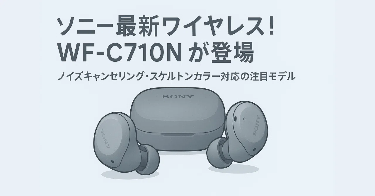 新製品紹介】ソニーの最新完全ワイヤレスイヤホン「WF-C710N」が気に