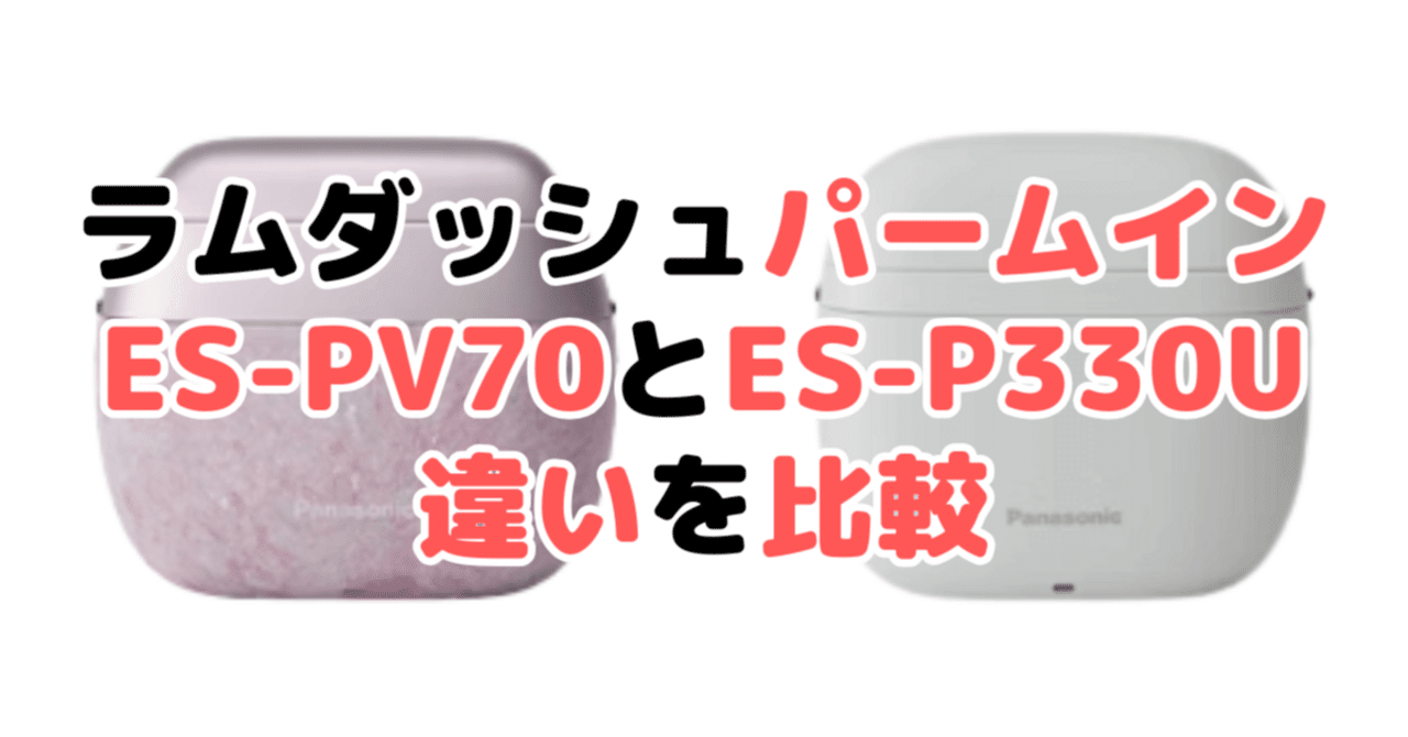ラムダッシュパームインES-PV70とライトES-P330Uの違いを比較