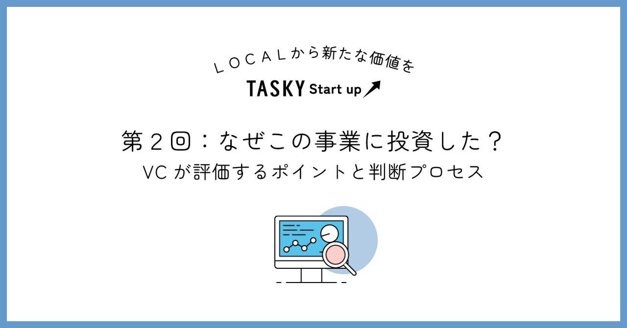 VCの基礎知識 第2回：なぜこの事業に投資した？―VCが評価するポイントと判断プロセス｜TASKY｜スタートアップ支援