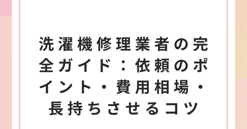 洗濯機修理業者の完全ガイド：依頼のポイント・費用相場・長持ちさせるコツ