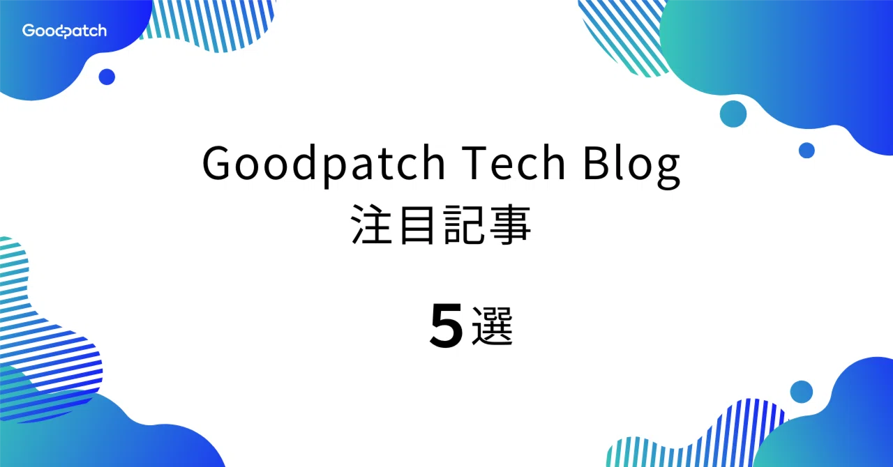 「思っていた動きと違う」をなくす！今年こそ、エンジニアに伝わる仕様の書き方─Goodpatch Tech Blog 注目記事5選｜Goodpatch