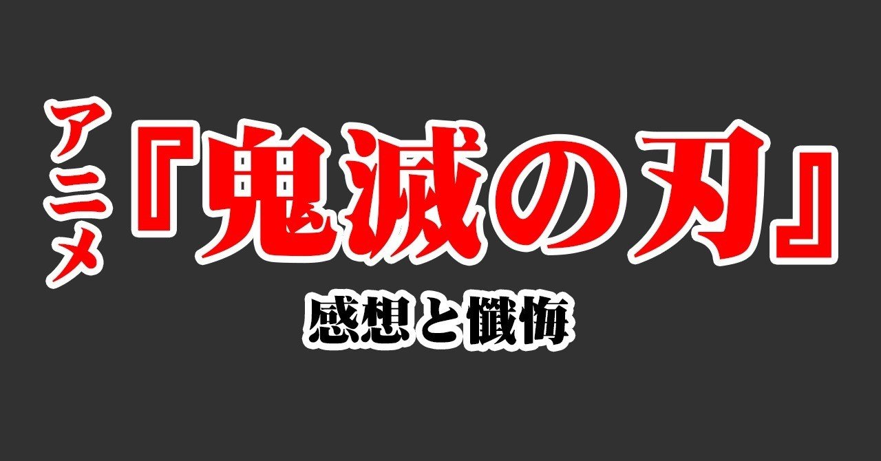 Tvアニメ 鬼滅の刃 の感想 ネタバレはあるかもしれないけど 悪気はない いとら Note