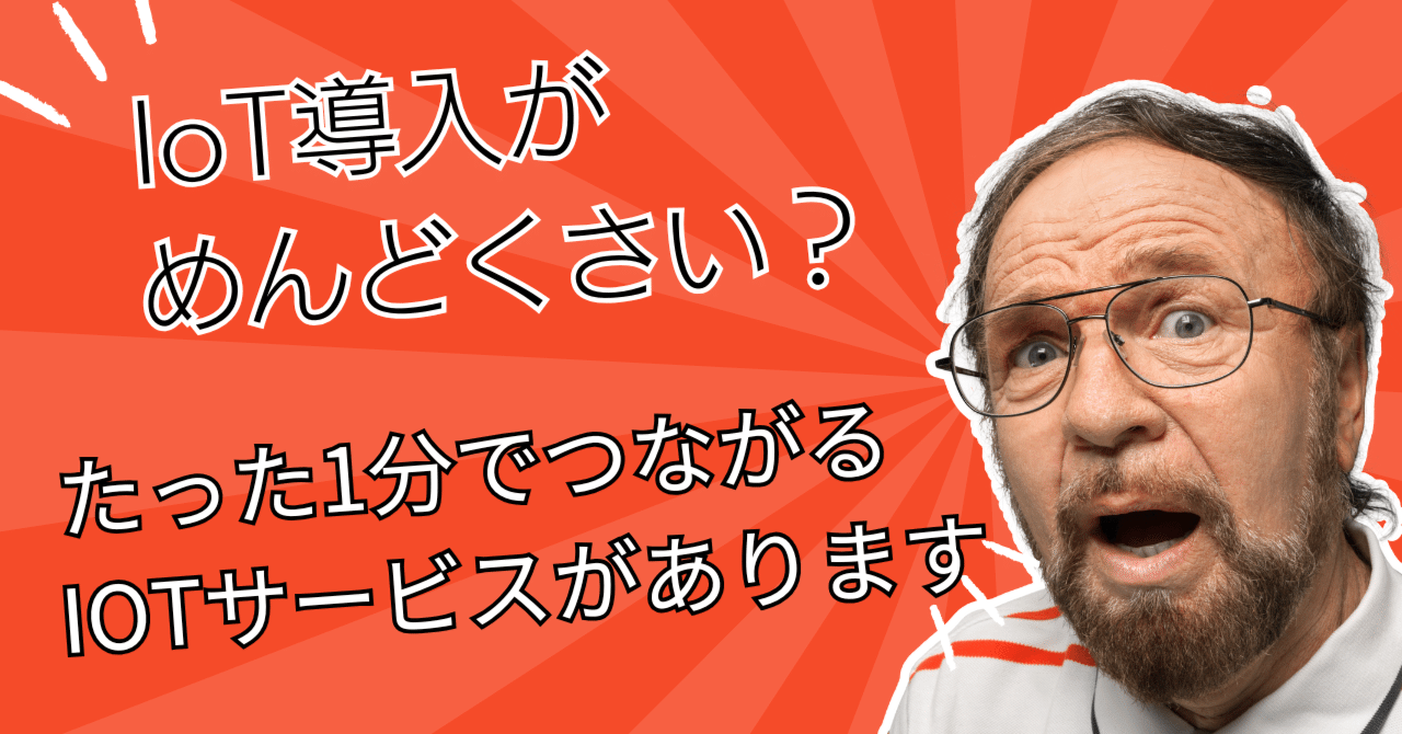 IoT導入がめんどくさい?たった1分でつながるサービスがあります
