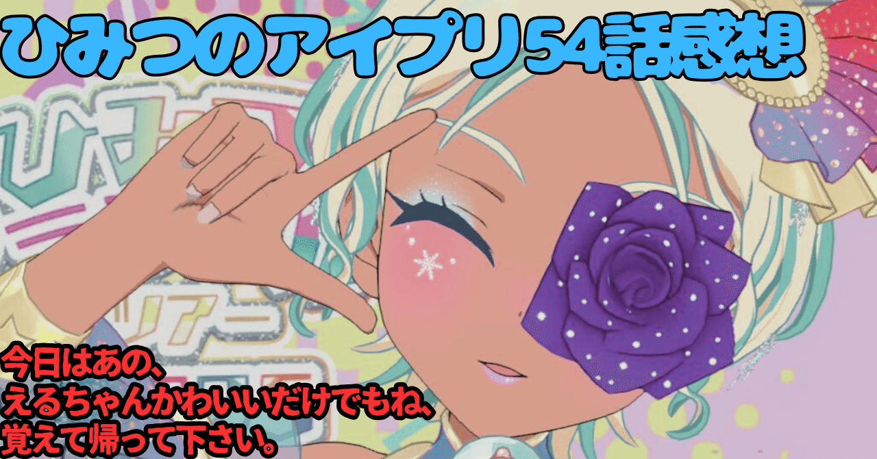 ひみつのアイプリ 第54話 感想 えるのひみつ、最高のふたりの予感