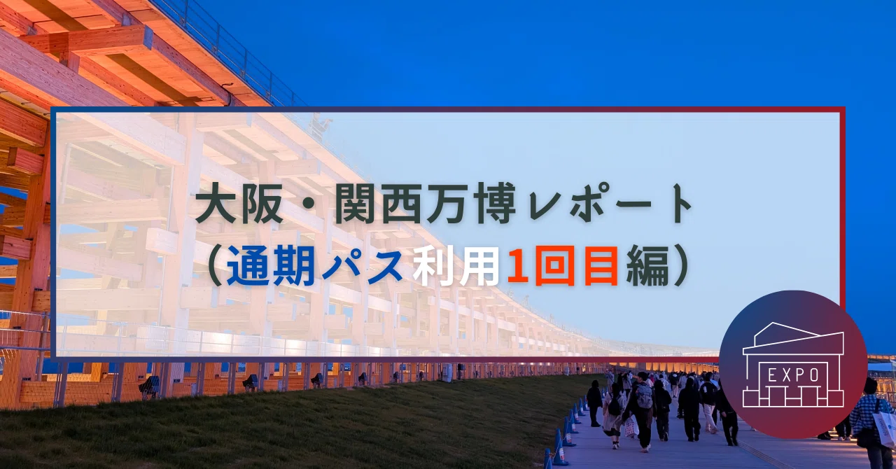 大阪・関西万博レポート（通期パス利用1回目編）｜株式会社M&Aデザイン