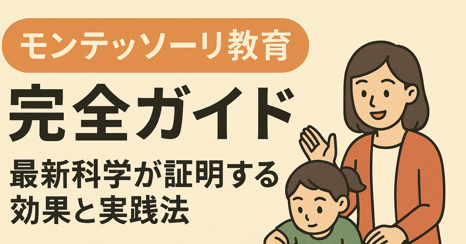モンテッソーリ教育完全ガイド：最新科学が証明する効果と実践法【2025