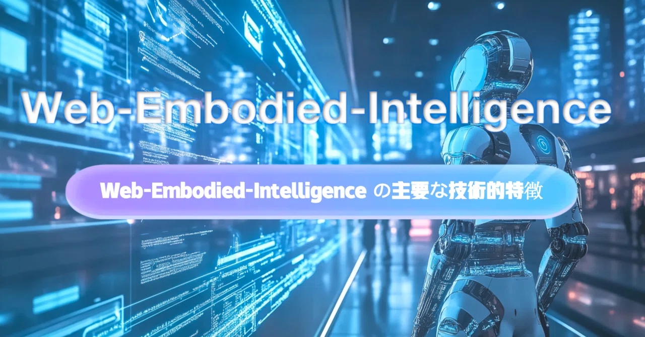Web-Embodied-Intelligence の主要な技術的特徴｜LBAI