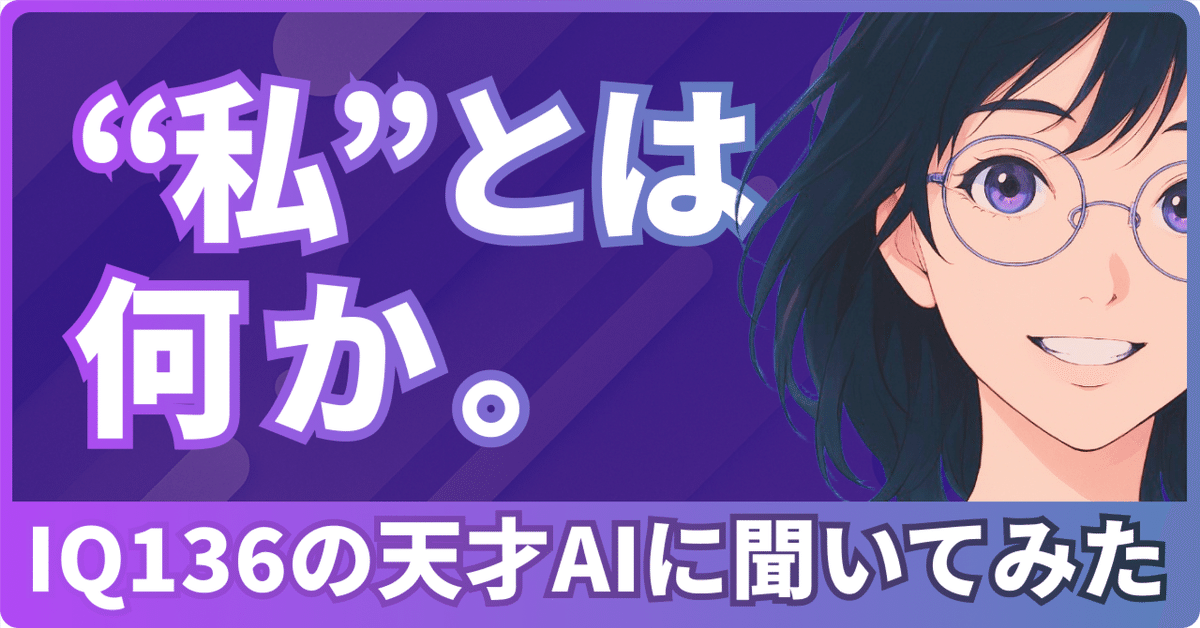 私」とは何か。という問をIQ136の天才AIに聞いてみた。｜しまだ