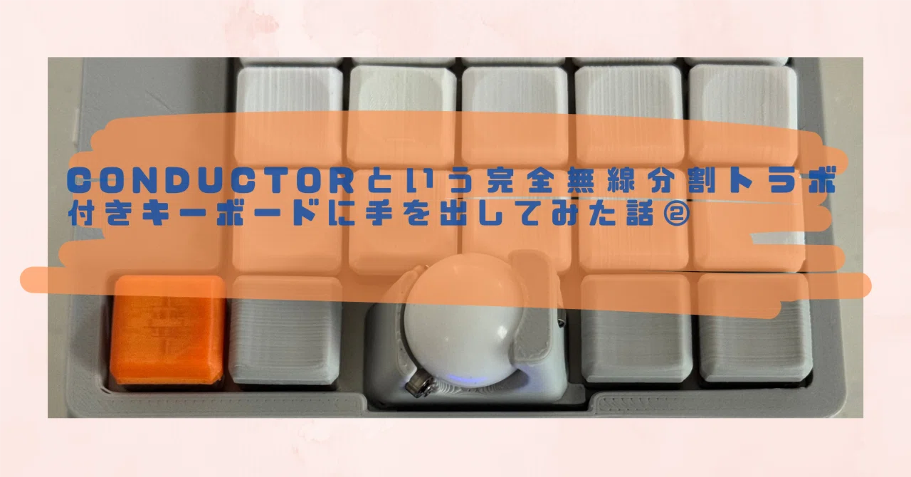 conductorという完全無線分割トラボ付きキーボードに手を出してみた話