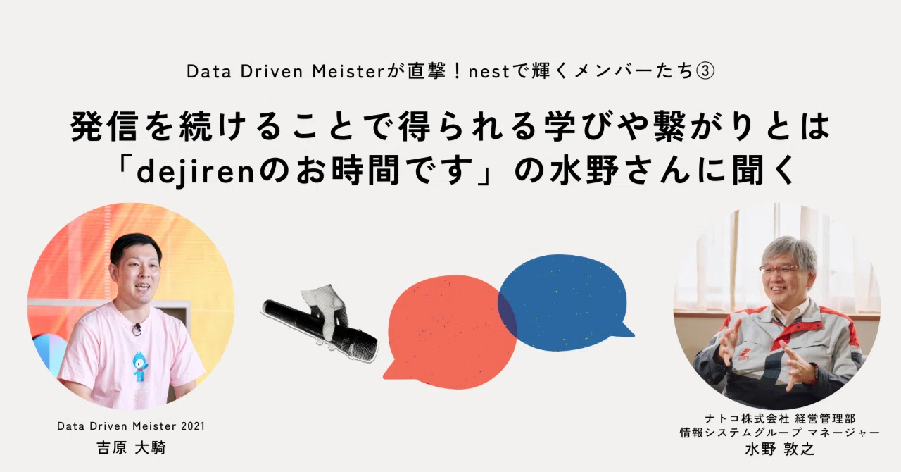 Data Meister 【連載】Data Driven Meisterが直撃!nestで輝くメンバーたち③発信を続けることで得られる学びや繋がりとは。「dejiren ...