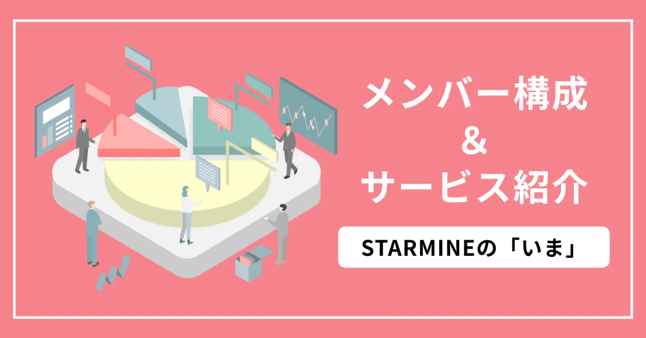STARMINEの「いま」。メンバー構成＆サービス紹介｜スターマイン株式会社