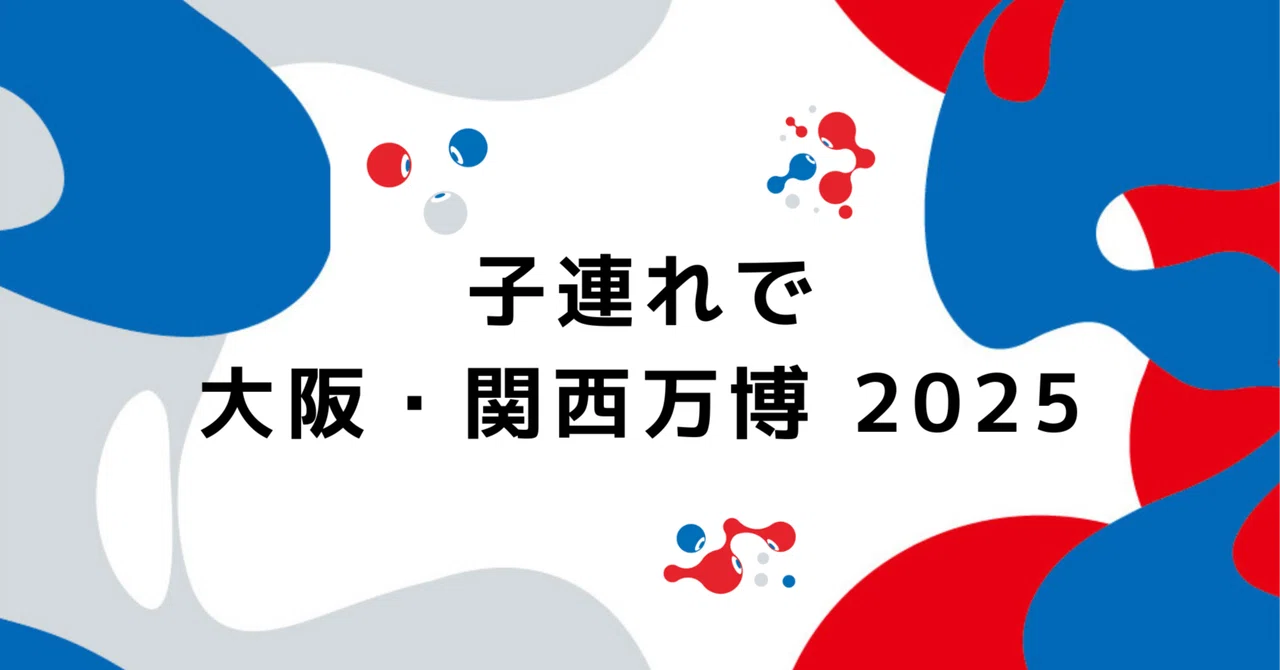 子連れで大阪・関西万博 2025！！｜大津朱里（あーこ）