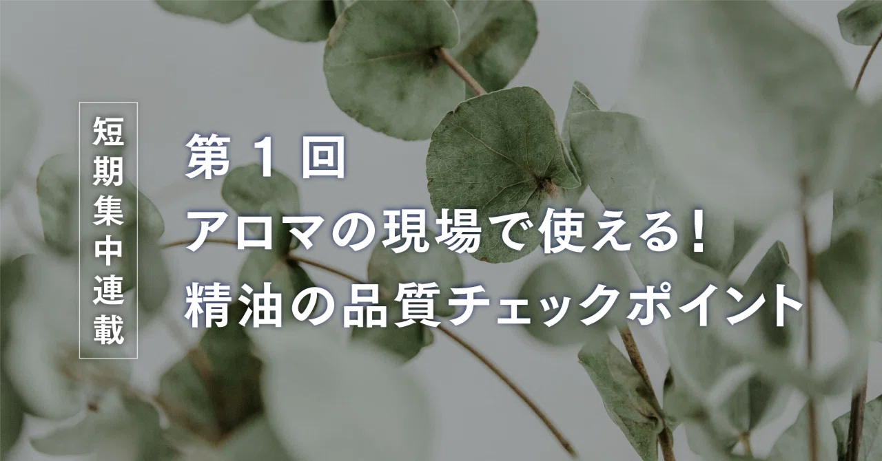 アロマの現場で使える！精油の品質チェックポイント｜アロマスクール