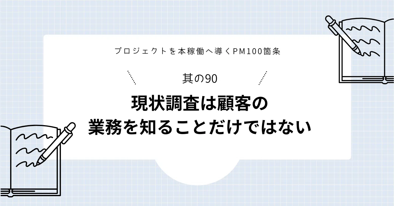 PM100箇条~其の90「現状調査は顧客の業務を知ることだけではない」~｜Kohei Ando