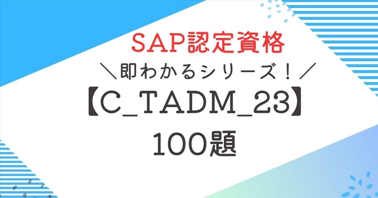 SAP資格【C_TADM_23】100題 問題集全問解答＋全問解説付き ｜即わかる