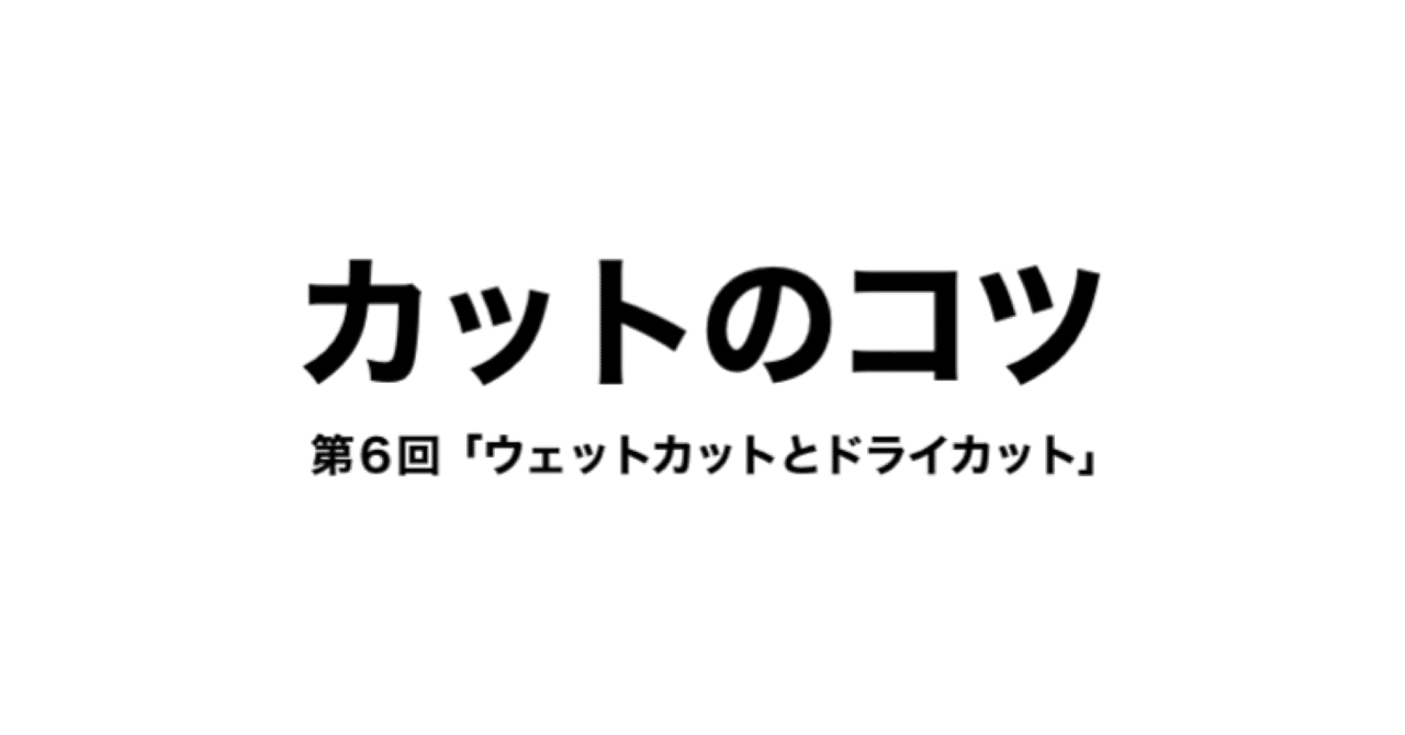 カットのコツ 第６回 ウェットカットとドライカット すずきかづし Note
