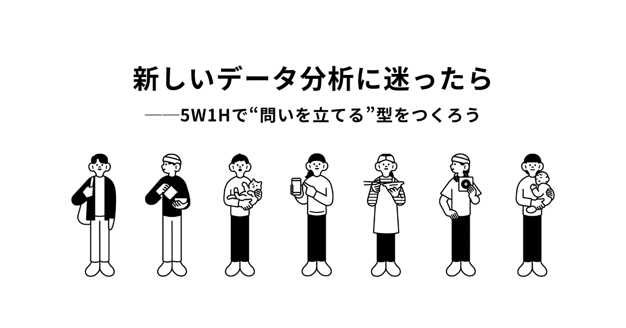 新しいデータ分析に迷ったら──5W1Hで“問いを立てる”型をつくろう｜矢倉 和雄