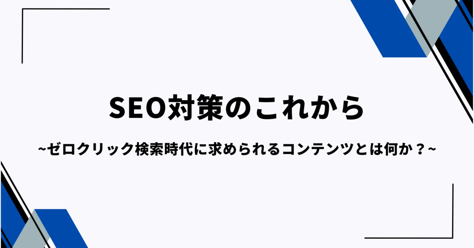 SEO対策のこれから~ゼロクリック検索時代に求められるコンテンツとは何