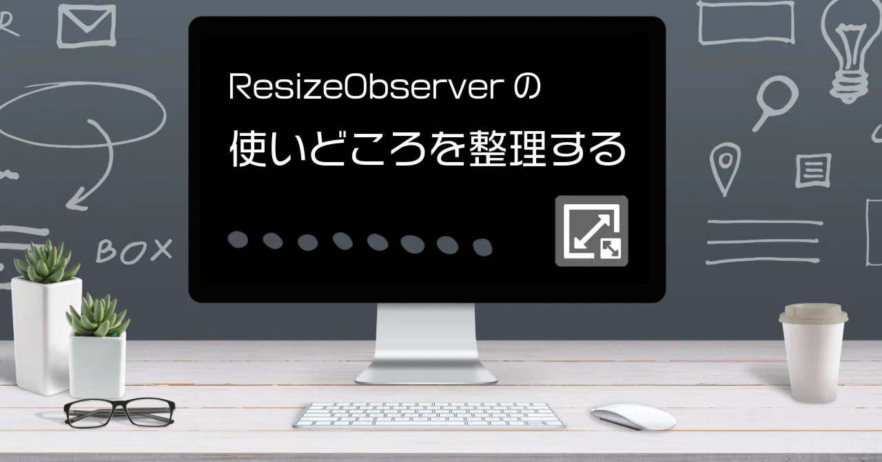 ResizeObserverの使いどころを整理する|keigo.yoshida