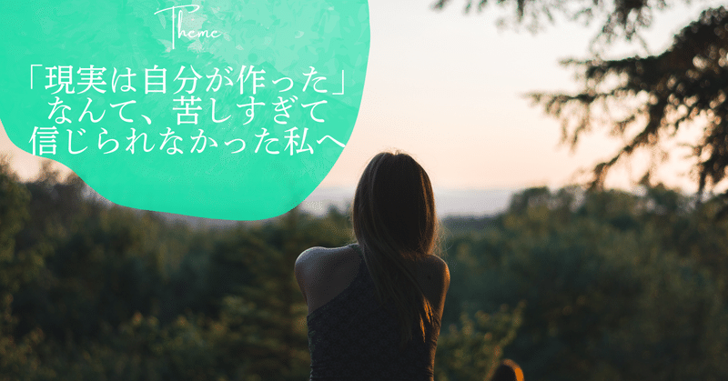 「現実は自分が作った」なんて、苦しすぎて信じられなかった私へ。