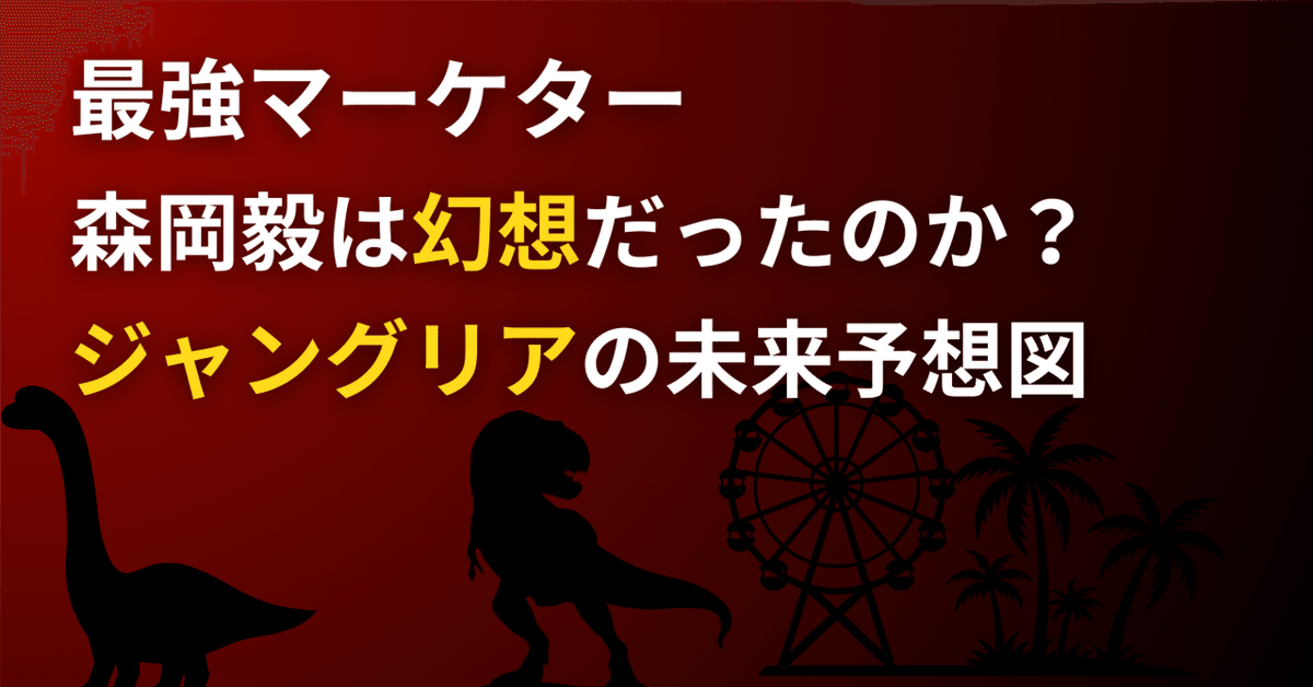 最強マーケター森岡毅は幻想だったのか？ジャングリアの未来を