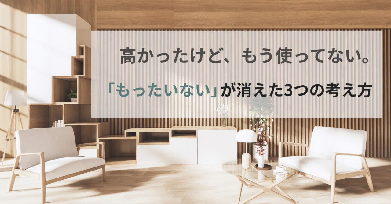 高かったけど、もう使ってない。「もったいない」が消えた3つの考え方 