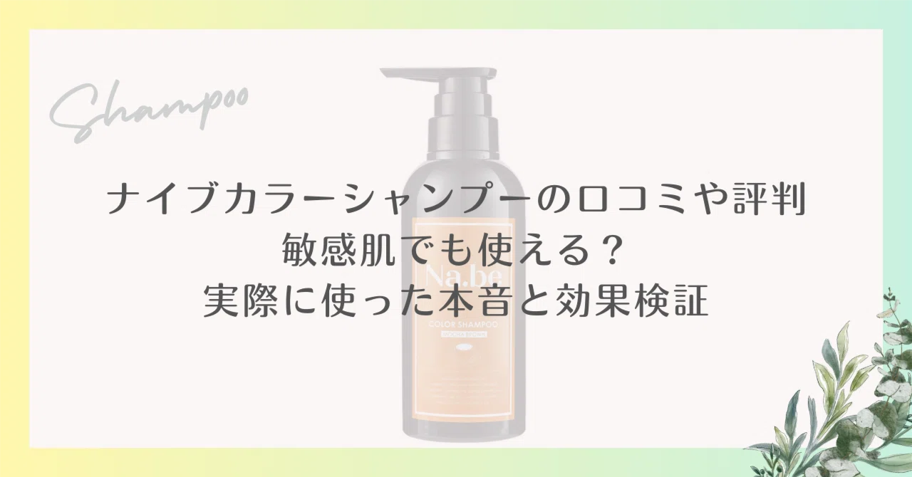 ナイブカラーシャンプーの口コミや評判｜敏感肌でも使える？実際に使っ