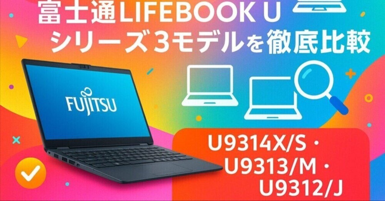 🔥2025年最新｜富士通LIFEBOOK Uシリーズ徹底比較！U9314X/S