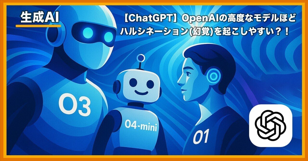 Chat GPT】OpenAIの高度なモデルほどハルシネーション(幻覚)を