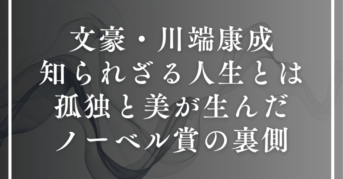 文豪・川端康成の知られざる人生「伊豆の踊子」だけじゃない！孤独と美