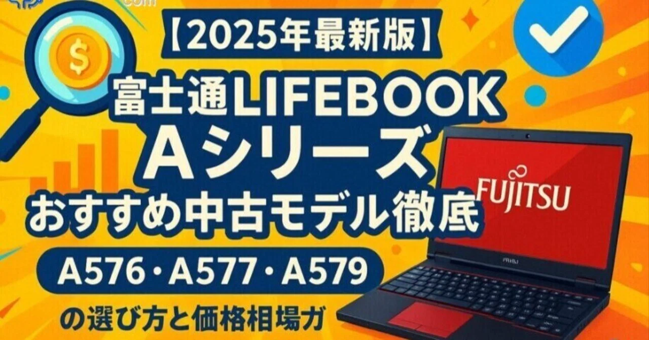 富士通 LIFEBOOK Aシリーズ 2025年最新】富士通LIFEBOOK Aシリーズ徹底比較！中古で失敗しない