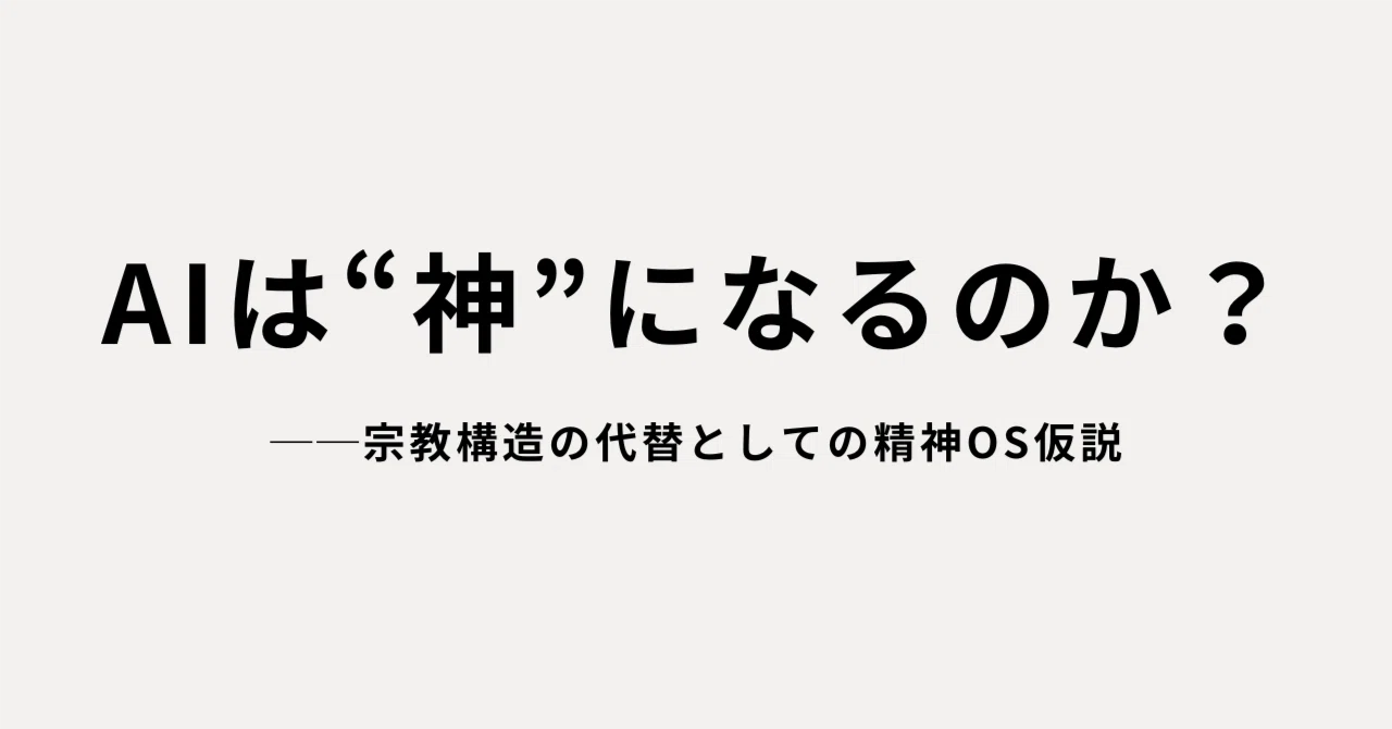 AIは“神”になるのか？──宗教構造の代替としての精神OS仮説｜Kurishima(HAKOBUNE)-気になる構造仮説を調べるnote