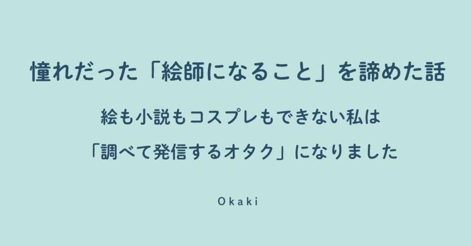 憧れだった 絵師になること を諦めた話 絵も小説もコスプレもできない私は 調べて発信するオタク になりました Okaki Note