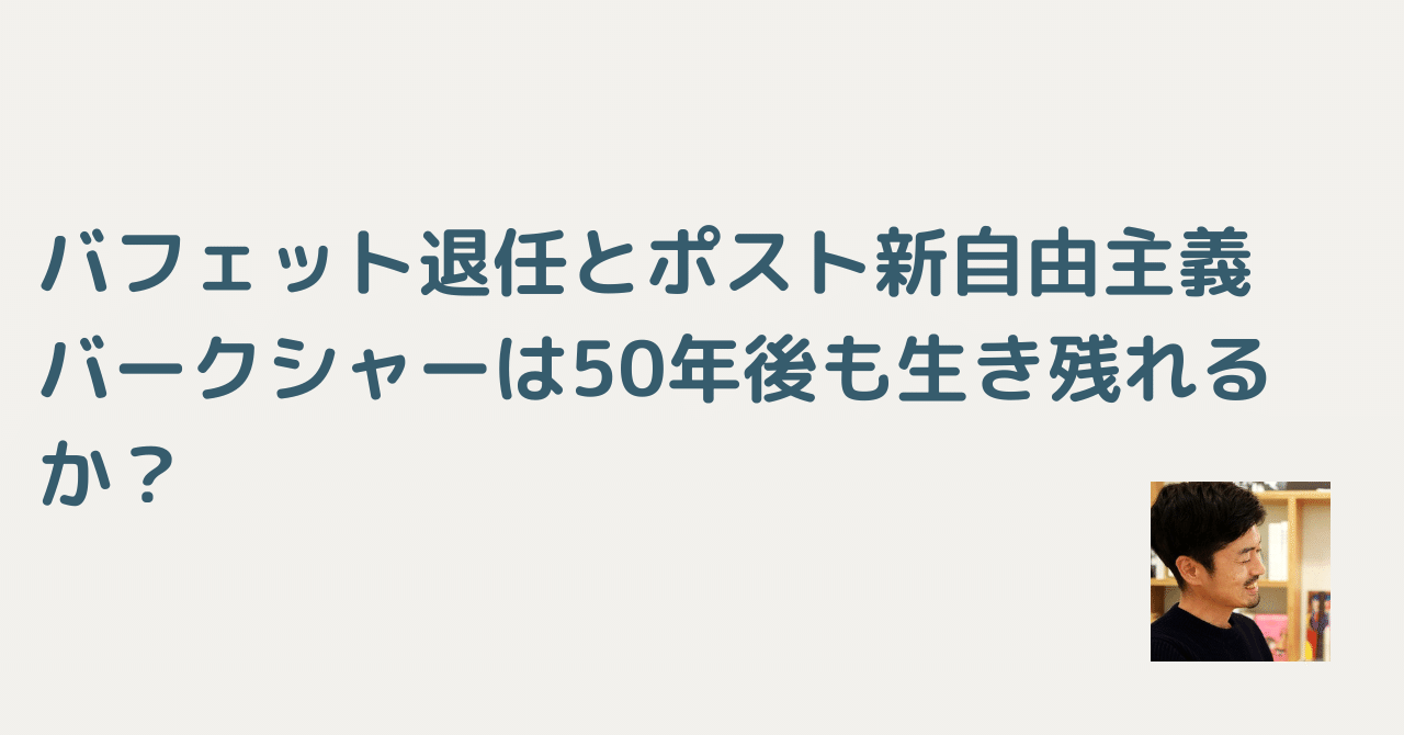 バフェット退任とポスト新自由主義：バークシャーは50年後も生き残れるか？｜川崎 裕一 / マネタイズおじさん