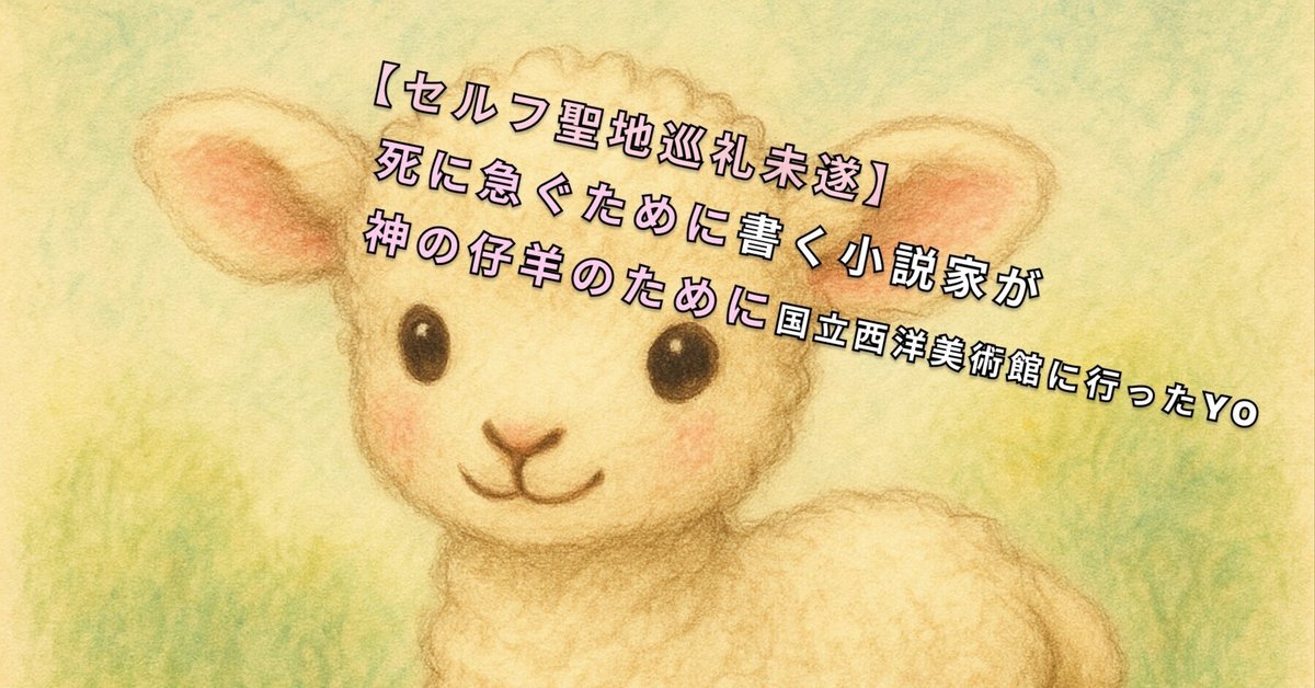 セルフ聖地巡礼未遂】死に急ぐために書く小説家が“神の仔羊”の