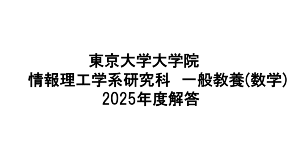 東京大学】情報理工学系研究科 修士課程 2025年度 数学試験問題解答
