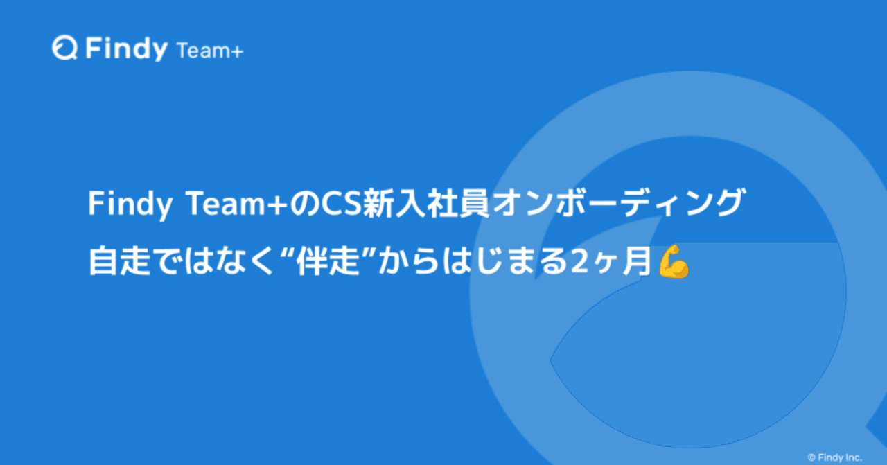 Findy Team+のCS新入社員オンボーディング:自走ではなく“伴走”からはじまる2ヶ月💪|M