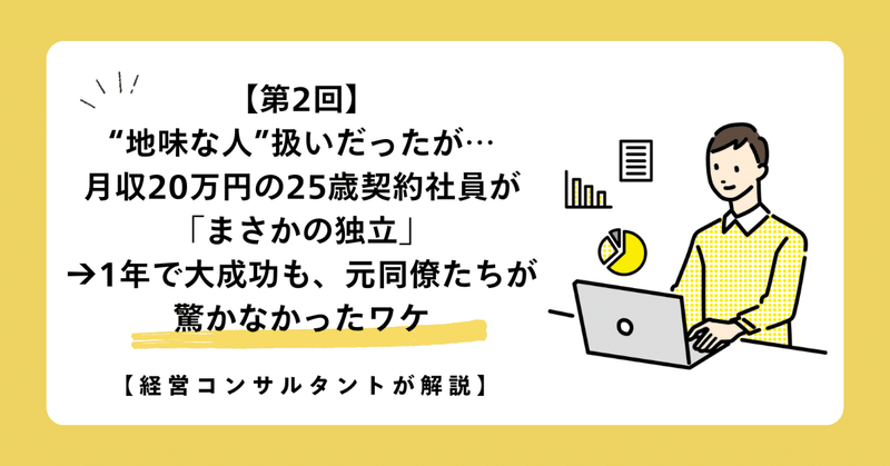【第2回】“地味な人”扱いだったが…月収20万円の25歳契約社員が「まさかの独立」→1年で大成功も、元同僚たちが驚かなかったワケ【経営コンサルタントが解説】