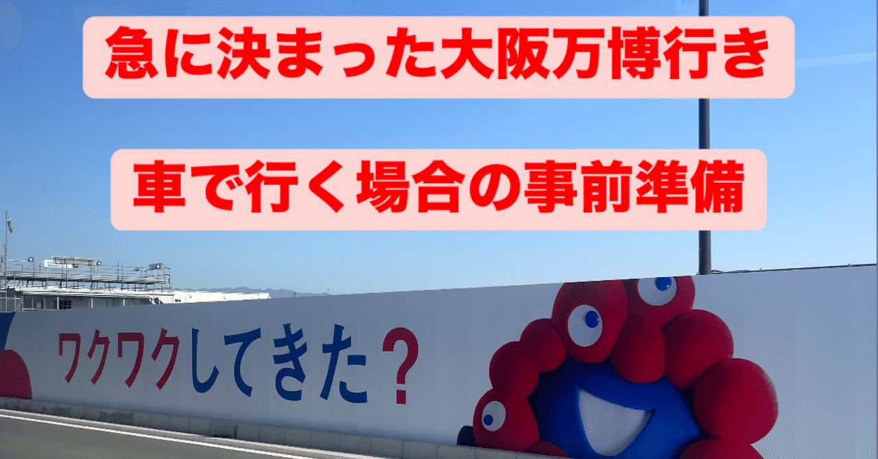 直前でもしっかり準備すれば楽しめる連休の大阪万博（車利用） ～事前