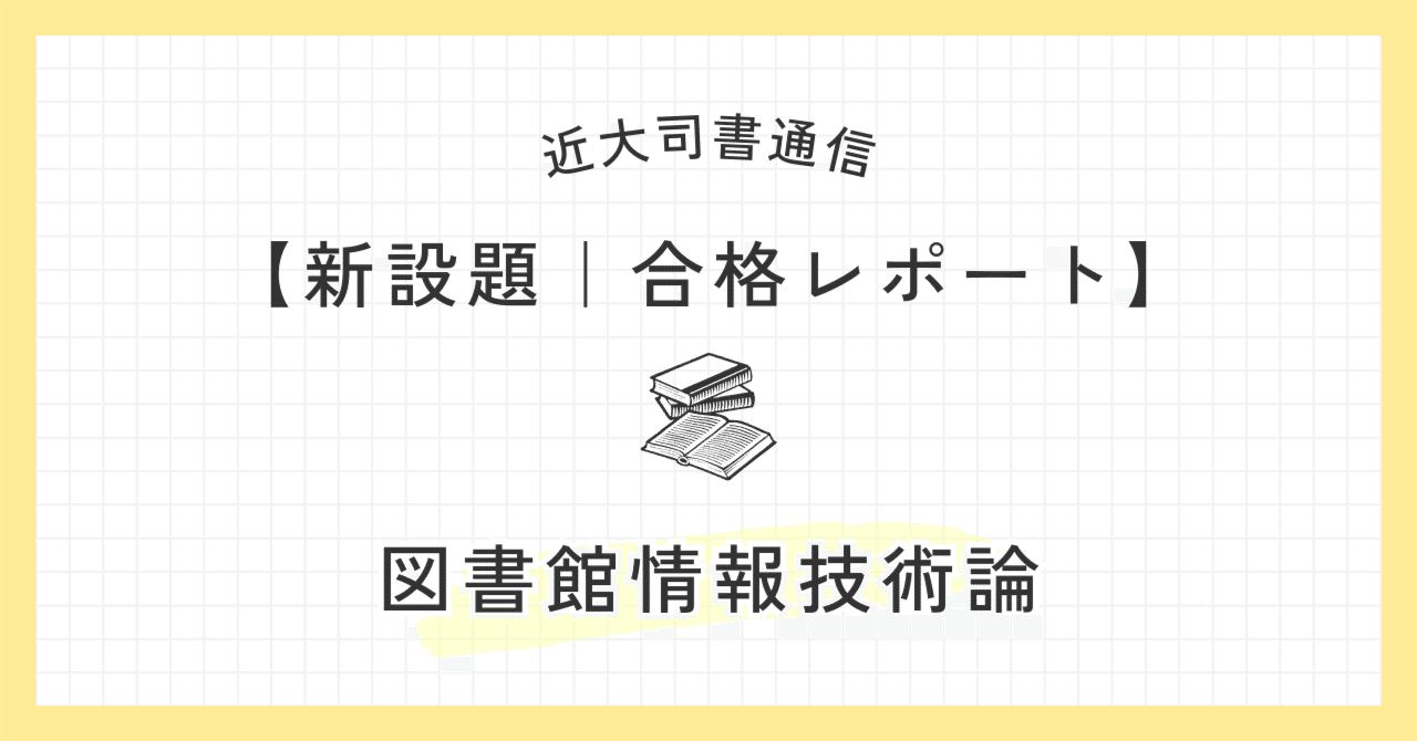 2025近大司書｜【図書館情報技術論】合格レポート【新設題】｜まいみー
