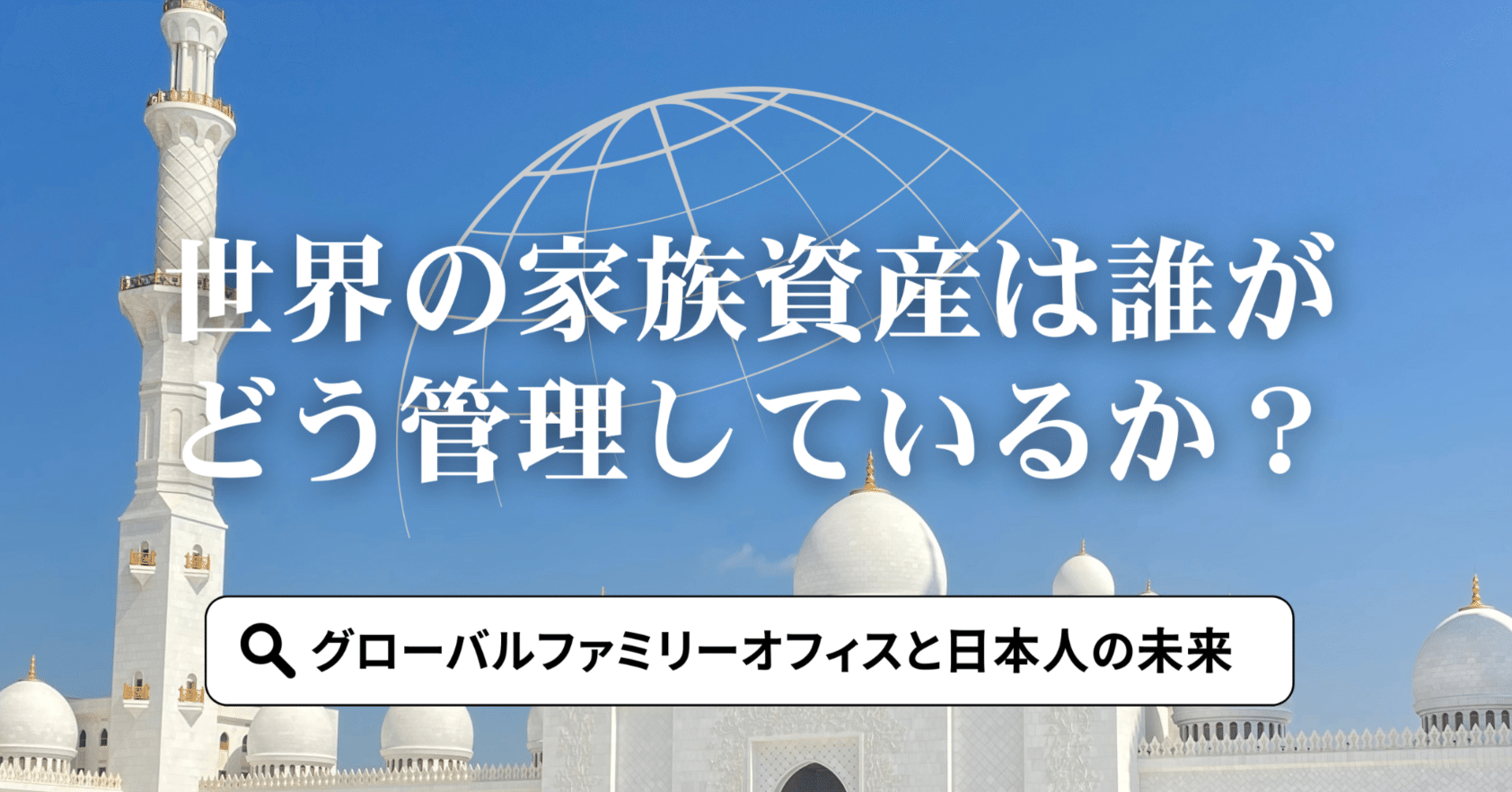 世界の家族資産は誰がどう管理しているか？ファミリーオフィスと日本人の未来(元上場企業社長コラム Vol.9)｜SHINJI UENO（アブダビ在住）