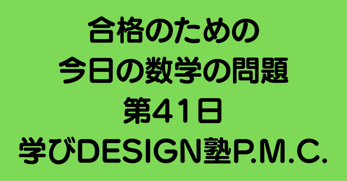 合格のための今日の数学の問題 第41日（学びDESIGN塾P.M.C.