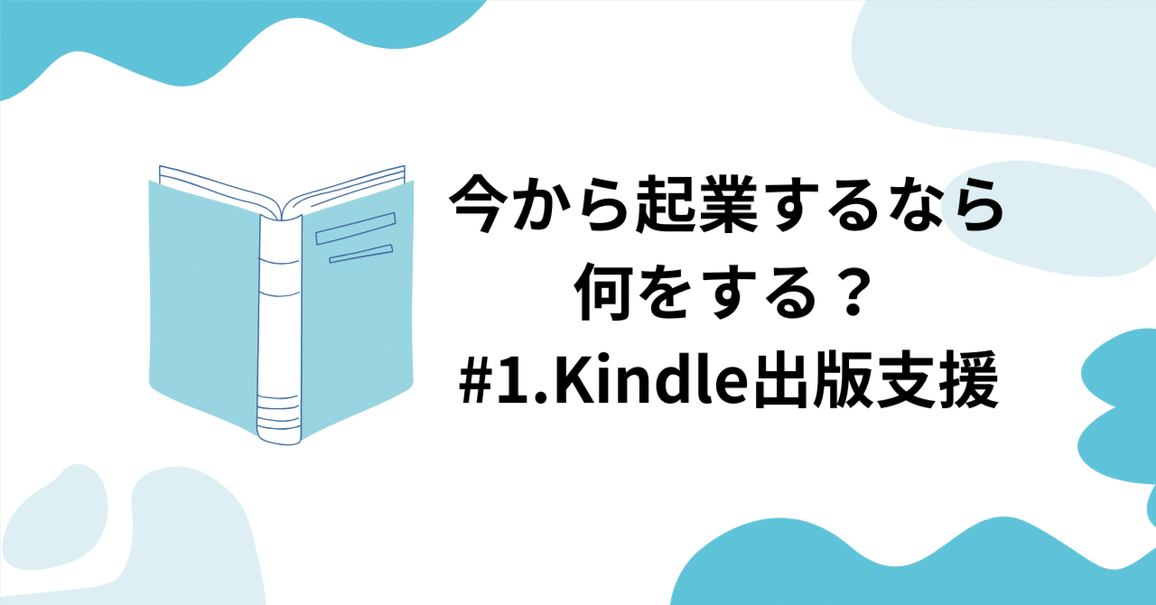 今から起業するなら何をする?#1. Kindle出版支援ビジネスの場合 今から起業するなら何をする?#1. Kindle出版支援ビジネスの場合