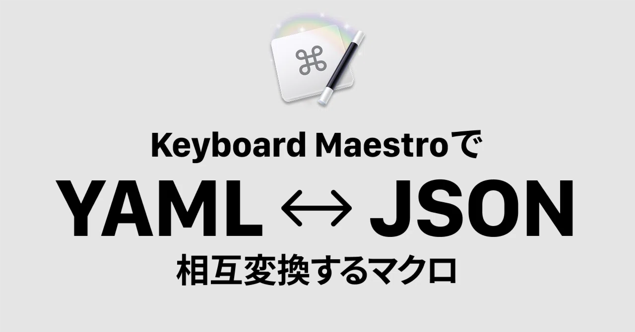Mac × Keyboard Maestro で YAML ⇄ JSON 相互変換するマクロ｜NAGAFUJI Kanwa
